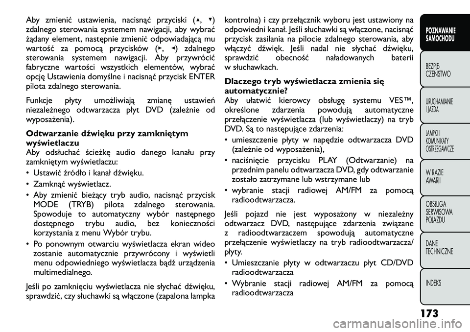 FIAT FREEMONT 2012  Instrukcja obsługi (in Polish) Aby zmienić ustawienia, nacisnąć przyciski (▴, ▾)
zdalnego sterowania systemem nawigacji, aby wybrać 
żądany element, następnie zmienić odpowiadającą mu
wartość za pomocą przycisków 