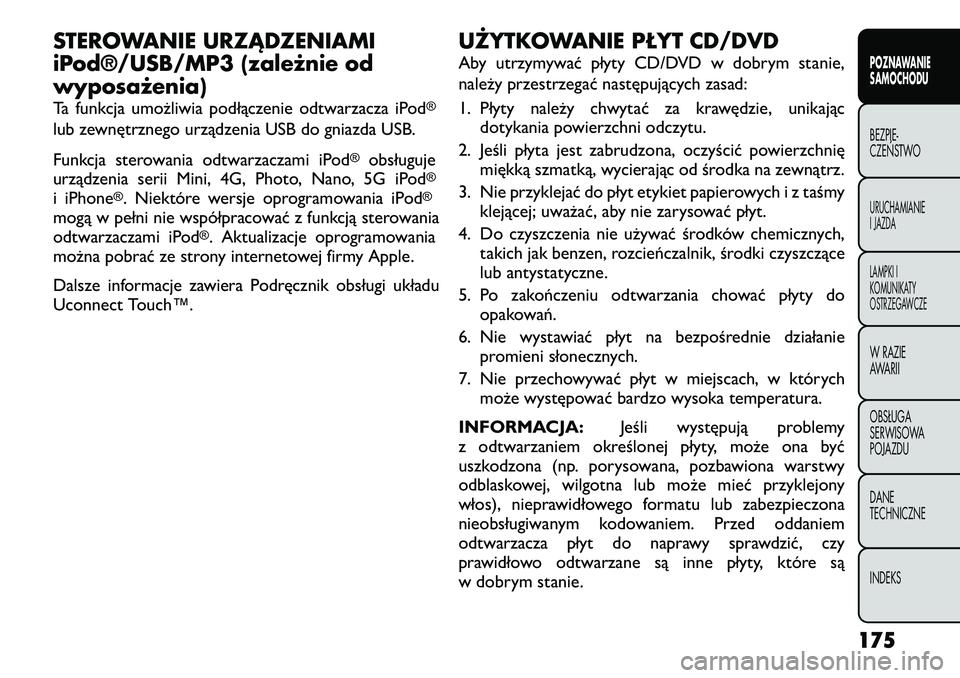 FIAT FREEMONT 2012  Instrukcja obsługi (in Polish) STEROWANIE URZĄDZENIAMI 
iPod®/USB/MP3 (zależnie odwyposażenia) 
Ta funkcja umożliwia podłączenie odtwarzacza iPod
®
lub zewnętrznego urządzenia USB do gniazda USB. 
Funkcja sterowania odtwa