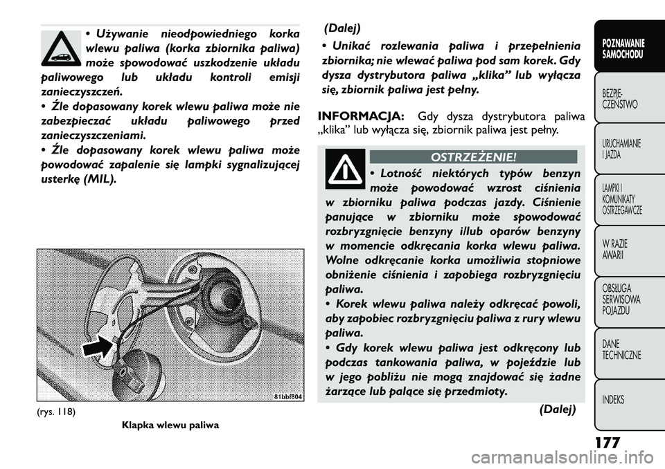 FIAT FREEMONT 2012  Instrukcja obsługi (in Polish) • Używanie nieodpowiedniego korka 
wlewu paliwa (korka zbiornika paliwa)
może spowodować uszkodzenie układu
paliwowego lub układu kontroli emisji
zanieczyszczeń. 
• Źle dopasowany korek wle