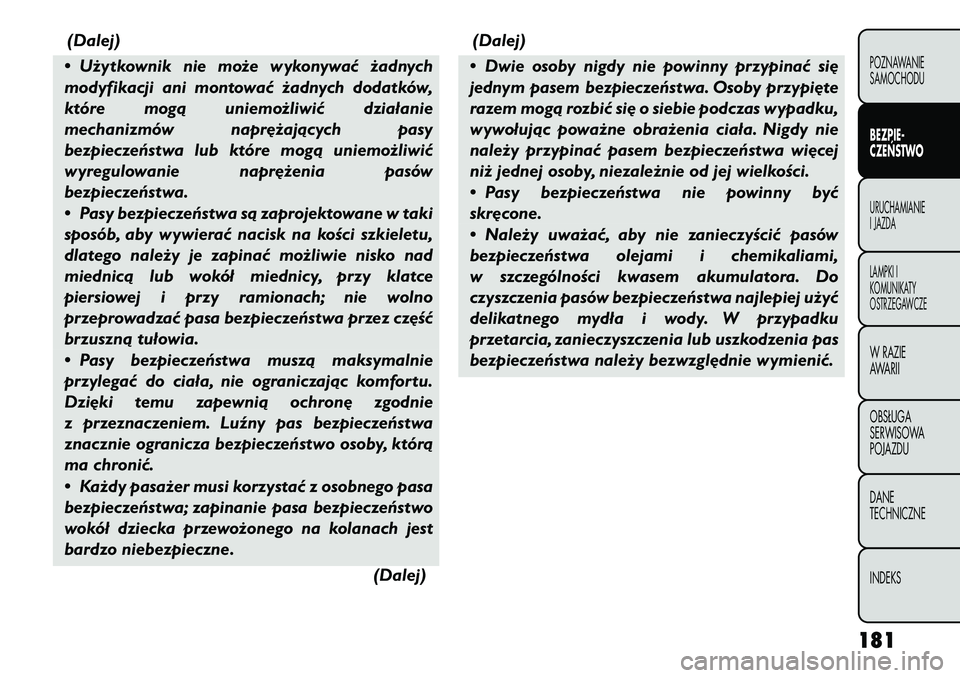 FIAT FREEMONT 2012  Instrukcja obsługi (in Polish) (Dalej)
• Użytkownik nie może wykonywać żadnych 
modyfikacji ani montować żadnych dodatków,
które mogą uniemożliwić działanie
mechanizmów naprężających pasy
bezpieczeństwa lub któr