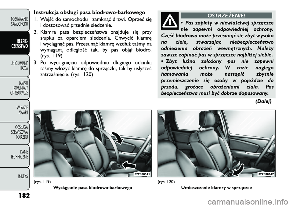 FIAT FREEMONT 2012  Instrukcja obsługi (in Polish) Instrukcja obsługi pasa biodrowo-barkowego 
1. Wejść do samochodu i zamknąć drzwi. Oprzeć sięi dostosować przednie siedzenie.
2. Klamra pasa bezpieczeństwa znajduje się przy słupku za oparc