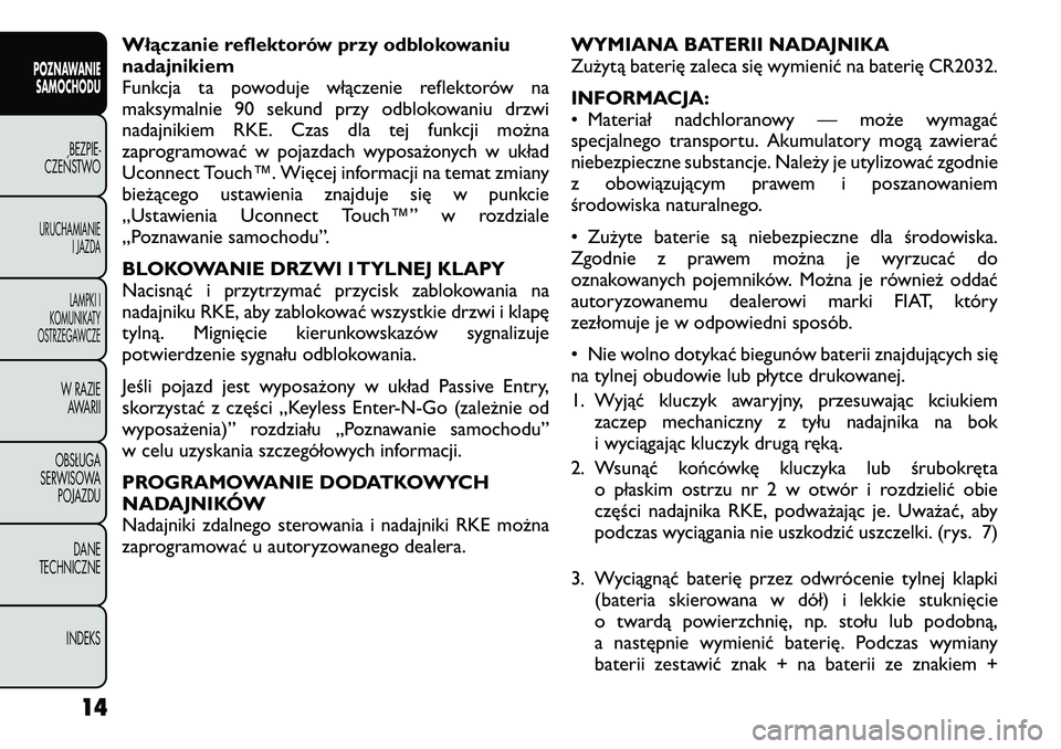 FIAT FREEMONT 2012 Instrukcja obsługi (in Polish) Włączanie reflektorów przy odblokowaniu nadajnikiem
Funkcja ta powoduje włączenie reflektorów na
maksymalnie 90 sekund przy odblokowaniu drzwi
nadajnikiem RKE. Czas dla tej funkcji można
zaprog FIAT FREEMONT 2012 Instrukcja obsługi (in Polish) Włączanie reflektorów przy odblokowaniu nadajnikiem
Funkcja ta powoduje włączenie reflektorów na
maksymalnie 90 sekund przy odblokowaniu drzwi
nadajnikiem RKE. Czas dla tej funkcji można
zaprog