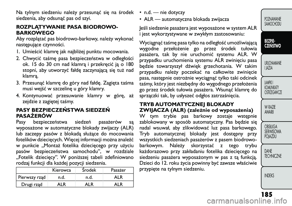 FIAT FREEMONT 2012  Instrukcja obsługi (in Polish) Na tylnym siedzeniu należy przesunąć się na środek 
siedzenia, aby odsunąć pas od szyi. 
ROZPLĄTYWANIE PASA BIODROWO- 
BARKOWEGO
Aby rozplątać pas biodrowo-barkowy, należy wykonać
następu