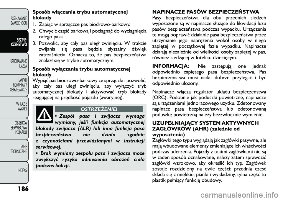 FIAT FREEMONT 2012  Instrukcja obsługi (in Polish) Sposób włączania trybu automatycznej 
blokady 
1. Zapiąć w sprzączce pas biodrowo-barkowy.
2. Chwycić część barkową i pociągnąć do wyciągnięciacałego pasa.
3. Pozwolić, aby cały pas