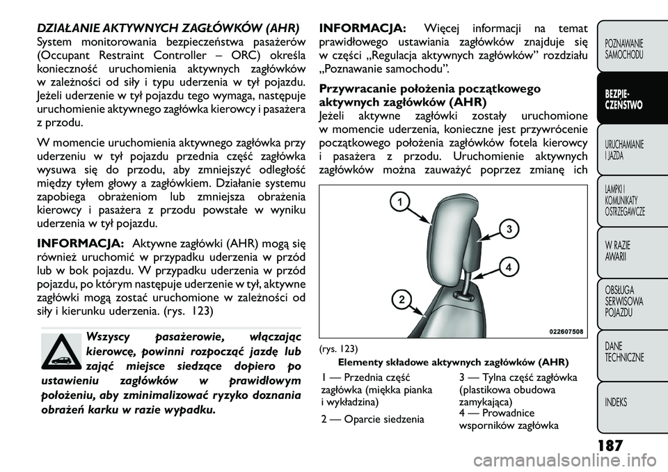 FIAT FREEMONT 2012  Instrukcja obsługi (in Polish) DZIAŁANIE AKTYWNYCH ZAGŁÓWKÓW (AHR) 
System monitorowania bezpieczeństwa pasażerów
(Occupant Restraint Controller – ORC) określa
konieczność uruchomienia aktywnych zagłówków
w zależno
