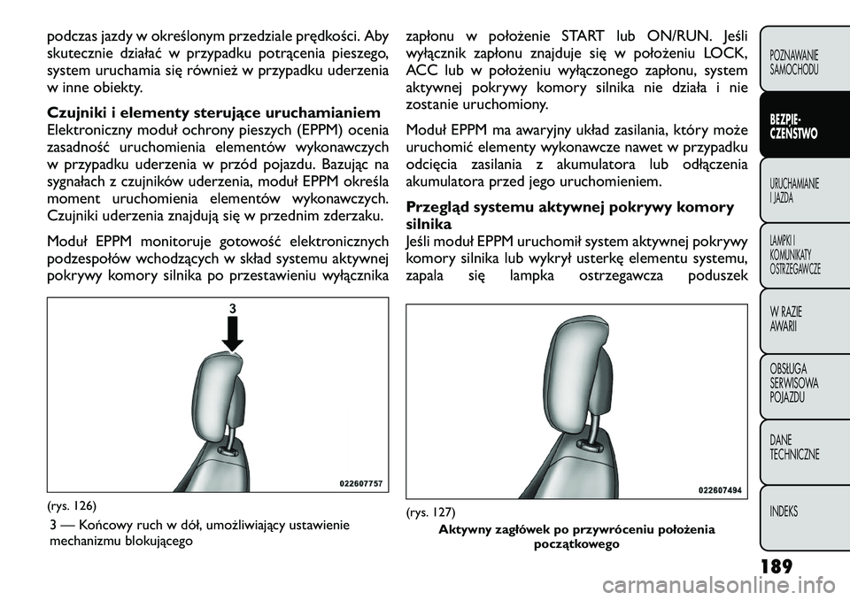 FIAT FREEMONT 2012  Instrukcja obsługi (in Polish) podczas jazdy w określonym przedziale prędkości. Aby 
skutecznie działać w przypadku potrącenia pieszego,
system uruchamia się również w przypadku uderzenia
w inne obiekty. 
Czujniki i elemen