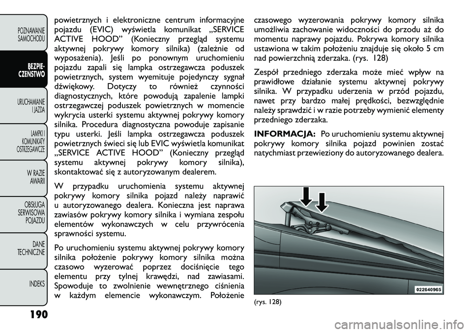 FIAT FREEMONT 2012  Instrukcja obsługi (in Polish) powietrznych i elektroniczne centrum informacyjne 
pojazdu (EVIC) wyświetla komunikat „SERVICE
ACTIVE HOOD” (Konieczny przegląd systemu
aktywnej pokrywy komory silnika) (zależnie od
wyposażeni
