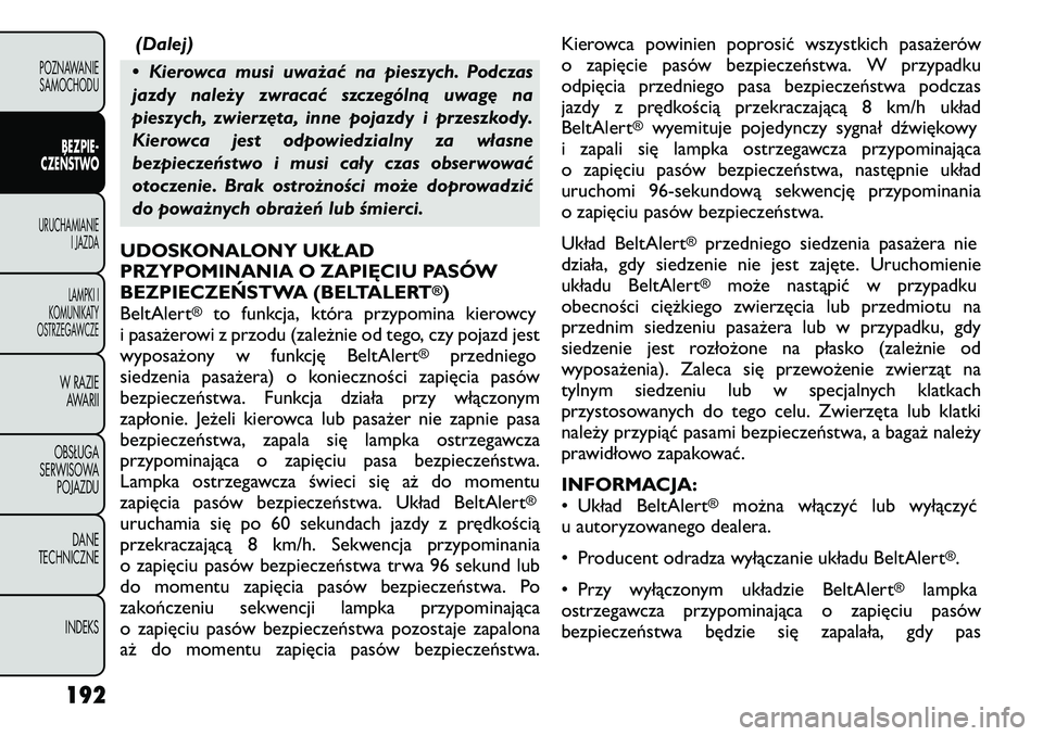FIAT FREEMONT 2012  Instrukcja obsługi (in Polish) (Dalej)
• Kierowca musi uważać na pieszych. Podczas 
jazdy należy zwracać szczególną uwagę na
pieszych, zwierzęta, inne pojazdy i przeszkody.
Kierowca jest odpowiedzialny za własne
bezpiecz