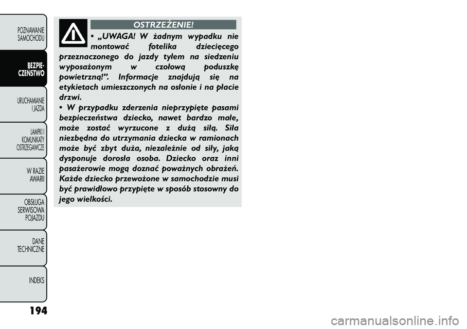 FIAT FREEMONT 2012  Instrukcja obsługi (in Polish) OSTRZEŻENIE!
• „UWAGA! W żadnym wypadku nie 
montować fotelika dziecięcego
przeznaczonego do jazdy tyłem na siedzeniu
wyposażonym w czołową poduszkę
powietrzną!”. Informacje znajdują 