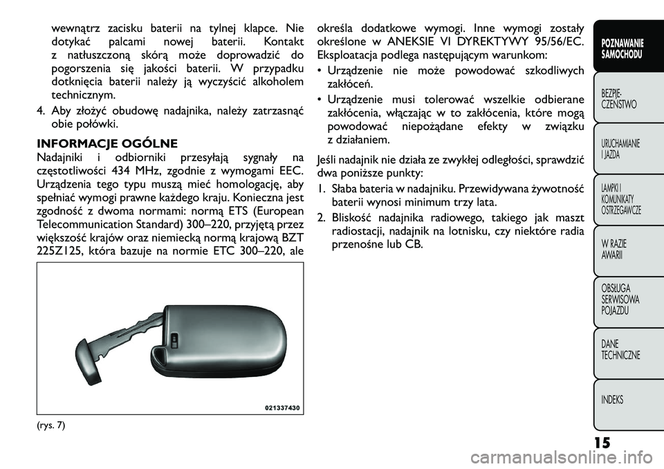 FIAT FREEMONT 2012 Instrukcja obsługi (in Polish) wewnątrz zacisku baterii na tylnej klapce. Nie
dotykać palcami nowej baterii. Kontakt
z natłuszczoną skórą może doprowadzić do
pogorszenia się jakości baterii. W przypadku
dotknięcia bater FIAT FREEMONT 2012 Instrukcja obsługi (in Polish) wewnątrz zacisku baterii na tylnej klapce. Nie
dotykać palcami nowej baterii. Kontakt
z natłuszczoną skórą może doprowadzić do
pogorszenia się jakości baterii. W przypadku
dotknięcia bater