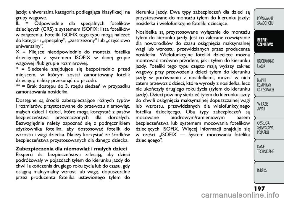 FIAT FREEMONT 2012 Instrukcja obsługi (in Polish) jazdy; uniwersalna kategoria podlegająca klasyfikacji na
grupy wagowe.
IL = Odpowiednie dla specjalnych fotelików
dziecięcych (CRS) z systemem ISOFIX; lista fotelików
w załączeniu. Foteliki ISO FIAT FREEMONT 2012 Instrukcja obsługi (in Polish) jazdy; uniwersalna kategoria podlegająca klasyfikacji na
grupy wagowe.
IL = Odpowiednie dla specjalnych fotelików
dziecięcych (CRS) z systemem ISOFIX; lista fotelików
w załączeniu. Foteliki ISO