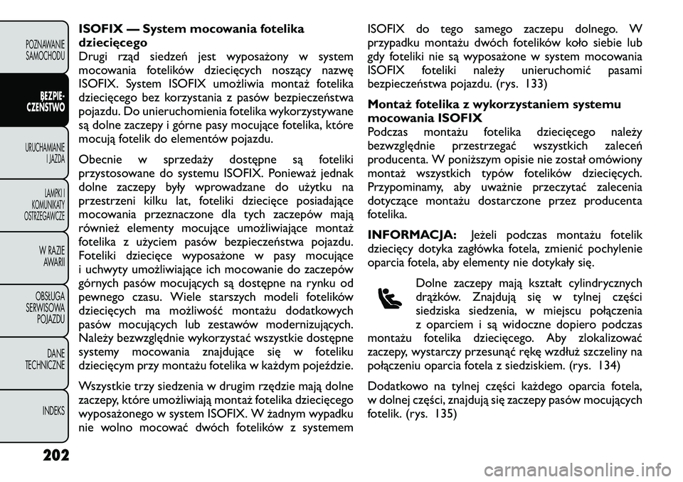 FIAT FREEMONT 2012 Instrukcja obsługi (in Polish) ISOFIX — System mocowania fotelika
dziecięcego
Drugi rząd siedzeń jest wyposażony w system
mocowania fotelików dziecięcych noszący nazwę
ISOFIX. System ISOFIX umożliwia montaż fotelika
dz FIAT FREEMONT 2012 Instrukcja obsługi (in Polish) ISOFIX — System mocowania fotelika
dziecięcego
Drugi rząd siedzeń jest wyposażony w system
mocowania fotelików dziecięcych noszący nazwę
ISOFIX. System ISOFIX umożliwia montaż fotelika
dz