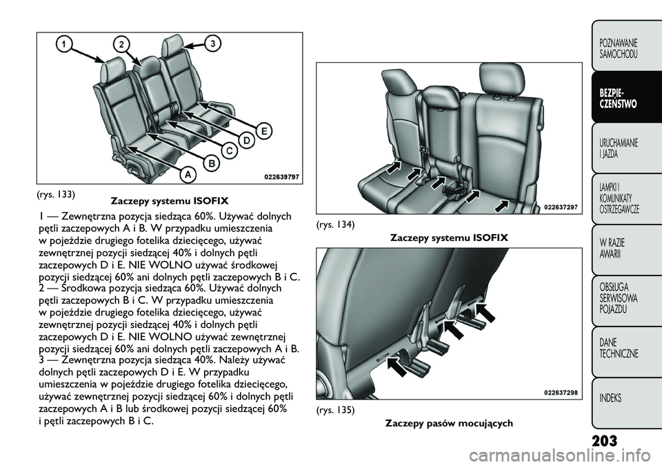 FIAT FREEMONT 2012 Instrukcja obsługi (in Polish) (rys. 133)Zaczepy systemu ISOFIX
1 — Zewnętrzna pozycja siedząca 60%. Używać dolnych
pętli zaczepowych A i B. W przypadku umieszczenia
w pojeździe drugiego fotelika dziecięcego, używać
zew FIAT FREEMONT 2012 Instrukcja obsługi (in Polish) (rys. 133)Zaczepy systemu ISOFIX
1 — Zewnętrzna pozycja siedząca 60%. Używać dolnych
pętli zaczepowych A i B. W przypadku umieszczenia
w pojeździe drugiego fotelika dziecięcego, używać
zew