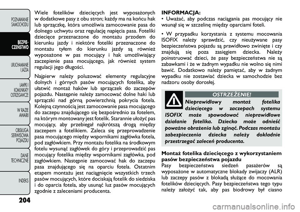 FIAT FREEMONT 2012 Instrukcja obsługi (in Polish) Wiele fotelików dziecięcych jest wyposażonych
w dodatkowe pasy z obu stron; każdy ma na końcu hak
lub sprzączkę, która umożliwia zamocowanie pasa do
dolnego uchwytu oraz regulację napięcia FIAT FREEMONT 2012 Instrukcja obsługi (in Polish) Wiele fotelików dziecięcych jest wyposażonych
w dodatkowe pasy z obu stron; każdy ma na końcu hak
lub sprzączkę, która umożliwia zamocowanie pasa do
dolnego uchwytu oraz regulację napięcia