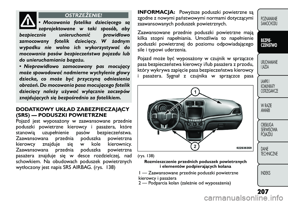 FIAT FREEMONT 2012 Instrukcja obsługi (in Polish) OSTRZEŻENIE!
• Mocowania fotelika dziecięcego są
zaprojektowane w taki sposób, aby
bezpiecznie unieruchomić prawidłowo
zamocowany fotelik dziecięcy. W żadnym
wypadku nie wolno ich wykorzyst FIAT FREEMONT 2012 Instrukcja obsługi (in Polish) OSTRZEŻENIE!
• Mocowania fotelika dziecięcego są
zaprojektowane w taki sposób, aby
bezpiecznie unieruchomić prawidłowo
zamocowany fotelik dziecięcy. W żadnym
wypadku nie wolno ich wykorzyst
