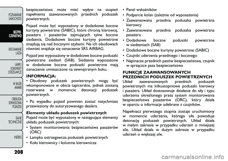 FIAT FREEMONT 2012 Instrukcja obsługi (in Polish) bezpieczeństwa może mieć wpływ na stopień
napełnienia zaawansowanych przednich poduszek
powietrznych.
Pojazd może być wyposażony w dodatkowe boczne
kurtyny powietrzne (SABIC), które chron FIAT FREEMONT 2012 Instrukcja obsługi (in Polish) bezpieczeństwa może mieć wpływ na stopień
napełnienia zaawansowanych przednich poduszek
powietrznych.
Pojazd może być wyposażony w dodatkowe boczne
kurtyny powietrzne (SABIC), które chron