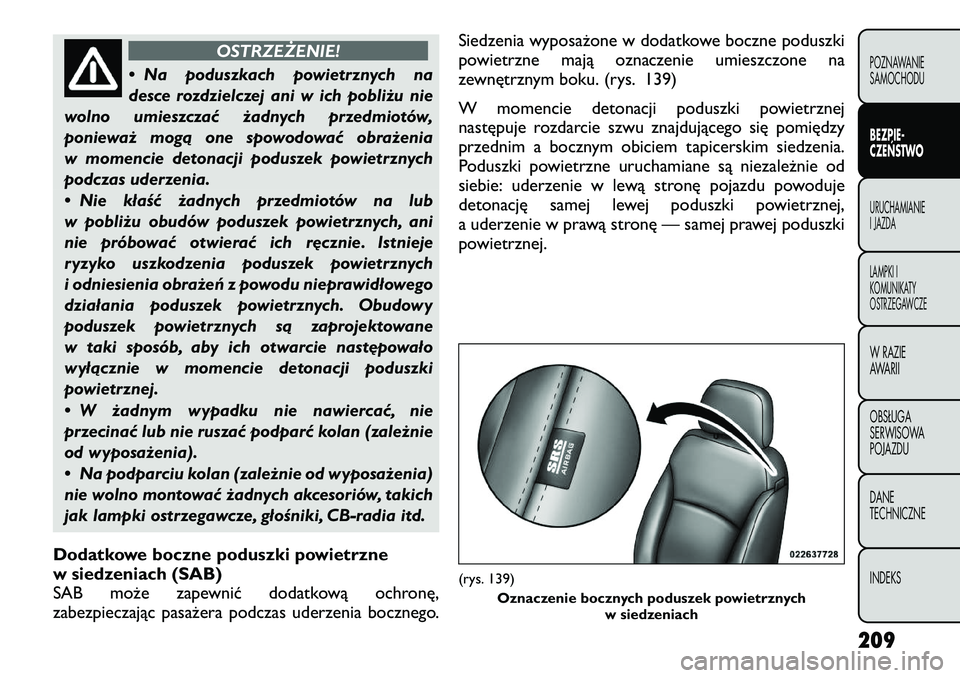 FIAT FREEMONT 2012 Instrukcja obsługi (in Polish) OSTRZEŻENIE!
• Na poduszkach powietrznych na
desce rozdzielczej ani w ich pobliżu nie
wolno umieszczać żadnych przedmiotów,
ponieważ mogą one spowodować obrażenia
w momencie detonacji podu FIAT FREEMONT 2012 Instrukcja obsługi (in Polish) OSTRZEŻENIE!
• Na poduszkach powietrznych na
desce rozdzielczej ani w ich pobliżu nie
wolno umieszczać żadnych przedmiotów,
ponieważ mogą one spowodować obrażenia
w momencie detonacji podu