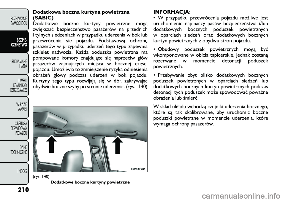 FIAT FREEMONT 2012 Instrukcja obsługi (in Polish) Dodatkowa boczna kurtyna powietrzna (SABIC)
Dodatkowe boczne kurtyny powietrzne mogą
zwiększać bezpieczeństwo pasażerów na przednich
i tylnych siedzeniach w przypadku uderzenia w bok lub
przewr FIAT FREEMONT 2012 Instrukcja obsługi (in Polish) Dodatkowa boczna kurtyna powietrzna (SABIC)
Dodatkowe boczne kurtyny powietrzne mogą
zwiększać bezpieczeństwo pasażerów na przednich
i tylnych siedzeniach w przypadku uderzenia w bok lub
przewr