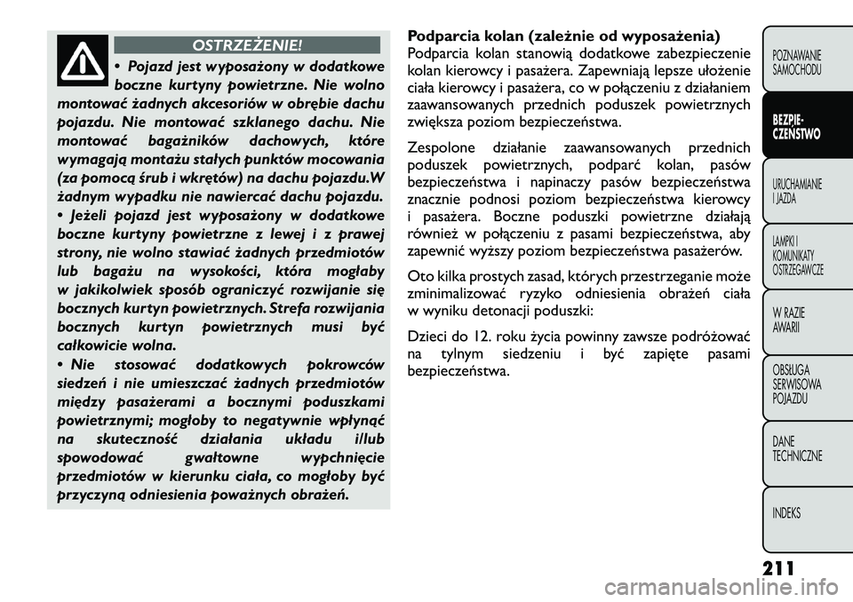 FIAT FREEMONT 2012 Instrukcja obsługi (in Polish) OSTRZEŻENIE!
• Pojazd jest wyposażony w dodatkowe
boczne kurtyny powietrzne. Nie wolno
montować żadnych akcesoriów w obrębie dachu
pojazdu. Nie montować szklanego dachu. Nie
montować bagaż FIAT FREEMONT 2012 Instrukcja obsługi (in Polish) OSTRZEŻENIE!
• Pojazd jest wyposażony w dodatkowe
boczne kurtyny powietrzne. Nie wolno
montować żadnych akcesoriów w obrębie dachu
pojazdu. Nie montować szklanego dachu. Nie
montować bagaż