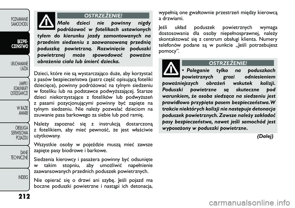 FIAT FREEMONT 2012 Instrukcja obsługi (in Polish) OSTRZEŻENIE!
Małe dzieci nie powinny nigdy
podróżować w fotelikach ustawionych
tyłem do kierunku jazdy zamontowanych na
przednim siedzeniu z zaawansowaną przednią
poduszką powietrzną. Rozwi FIAT FREEMONT 2012 Instrukcja obsługi (in Polish) OSTRZEŻENIE!
Małe dzieci nie powinny nigdy
podróżować w fotelikach ustawionych
tyłem do kierunku jazdy zamontowanych na
przednim siedzeniu z zaawansowaną przednią
poduszką powietrzną. Rozwi