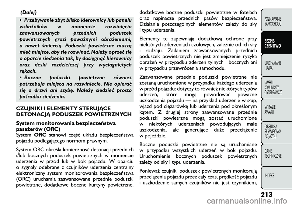 FIAT FREEMONT 2012 Instrukcja obsługi (in Polish) (Dalej)
• Przebywanie zbyt blisko kierownicy lub panelu
wskaźników w momencie rozwinięcia
zaawansowanych przednich poduszek
powietrznych grozi poważnymi obrażeniami,
a nawet śmiercią. Podusz FIAT FREEMONT 2012 Instrukcja obsługi (in Polish) (Dalej)
• Przebywanie zbyt blisko kierownicy lub panelu
wskaźników w momencie rozwinięcia
zaawansowanych przednich poduszek
powietrznych grozi poważnymi obrażeniami,
a nawet śmiercią. Podusz