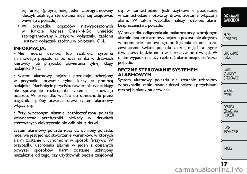FIAT FREEMONT 2012 Instrukcja obsługi (in Polish) tej funkcji (przynajmniej jeden zaprogramowany
kluczyk zdalnego sterowania musi się znajdować
wewnątrz pojazdu).
• W przypadku pojazdów niewyposażonych w funkcję Keyless Enter-N-Go umieścić FIAT FREEMONT 2012 Instrukcja obsługi (in Polish) tej funkcji (przynajmniej jeden zaprogramowany
kluczyk zdalnego sterowania musi się znajdować
wewnątrz pojazdu).
• W przypadku pojazdów niewyposażonych w funkcję Keyless Enter-N-Go umieścić