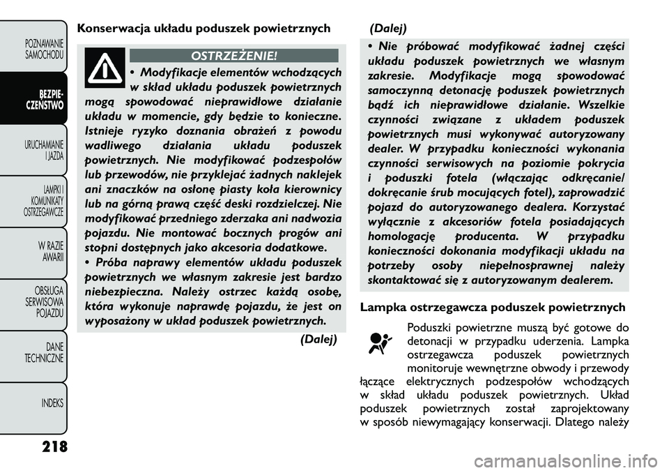 FIAT FREEMONT 2012  Instrukcja obsługi (in Polish) Konserwacja układu poduszek powietrznych
OSTRZEŻENIE!
• Modyfikacje elementów wchodzących 
w skład układu poduszek powietrznych
mogą spowodować nieprawidłowe działanie
układu w momencie, 