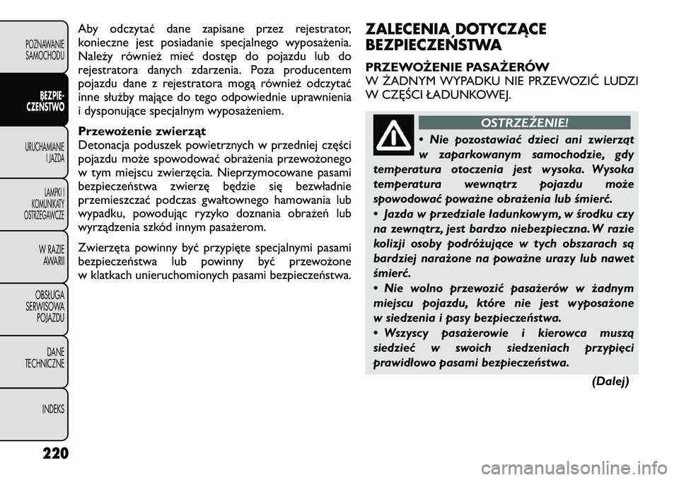 FIAT FREEMONT 2012  Instrukcja obsługi (in Polish) Aby odczytać dane zapisane przez rejestrator, 
konieczne jest posiadanie specjalnego wyposażenia.
Należy również mieć dostęp do pojazdu lub do
rejestratora danych zdarzenia. Poza producentem
po