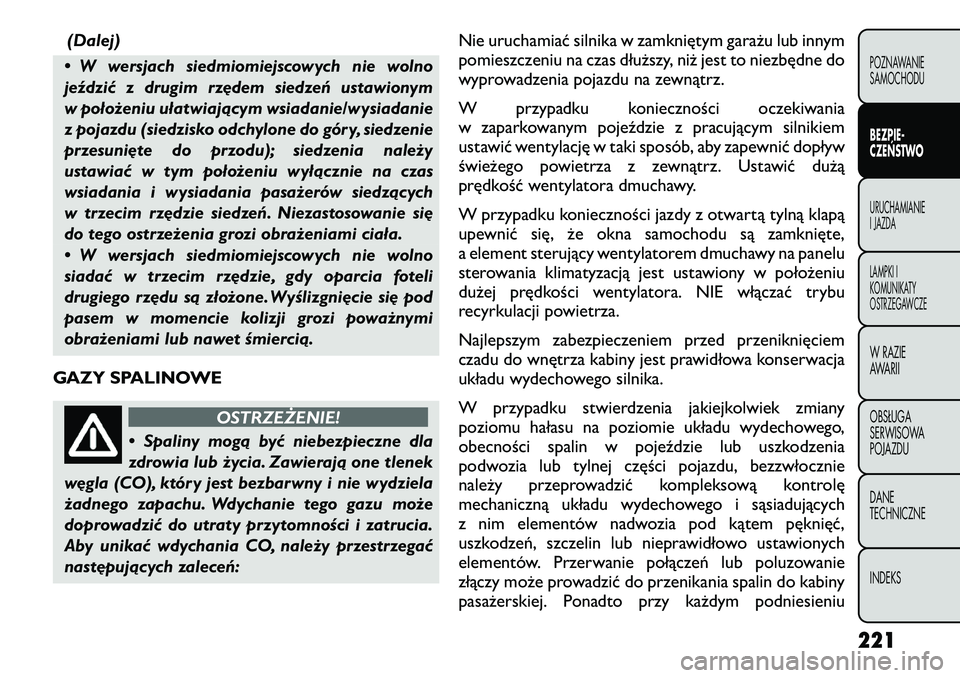 FIAT FREEMONT 2012  Instrukcja obsługi (in Polish) (Dalej)
• W wersjach siedmiomiejscowych nie wolno 
jeździć z drugim rzędem siedzeń ustawionym
w położeniu ułatwiającym wsiadanie/wysiadanie
z pojazdu (siedzisko odchylone do góry, siedzenie