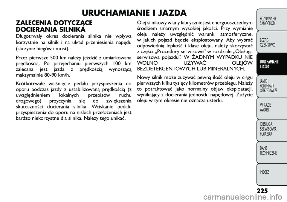 FIAT FREEMONT 2012 Instrukcja obsługi (in Polish) URUCHAMIANIE I JAZDA
ZALECENIA DOTYCZĄCE
DOCIERANIA SILNIKA
Długotrwały okres docierania silnika nie wpływa
korzystnie na silnik i na układ przeniesienia napędu
(skrzynię biegów i most).
P FIAT FREEMONT 2012 Instrukcja obsługi (in Polish) URUCHAMIANIE I JAZDA
ZALECENIA DOTYCZĄCE
DOCIERANIA SILNIKA
Długotrwały okres docierania silnika nie wpływa
korzystnie na silnik i na układ przeniesienia napędu
(skrzynię biegów i most).
P