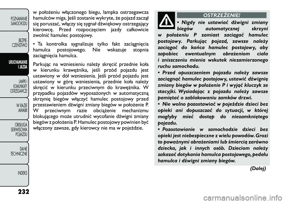 FIAT FREEMONT 2012 Instrukcja obsługi (in Polish) w położeniu włączonego biegu, lampka ostrzegawcza
hamulców miga. Jeśli zostanie wykryte, że pojazd zaczął
się poruszać, włączy się sygnał dźwiękowy ostrzegający
kierowcę. Przed roz FIAT FREEMONT 2012 Instrukcja obsługi (in Polish) w położeniu włączonego biegu, lampka ostrzegawcza
hamulców miga. Jeśli zostanie wykryte, że pojazd zaczął
się poruszać, włączy się sygnał dźwiękowy ostrzegający
kierowcę. Przed roz