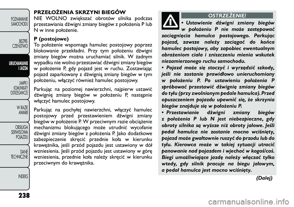 FIAT FREEMONT 2012 Instrukcja obsługi (in Polish) PRZEŁOŻENIA SKRZYNI BIEGÓW
NIE WOLNO zwiększać obrotów silnika podczas
przestawiania dźwigni zmiany biegów z położenia P lub
N w inne położenie.
P (postojowe)
To położenie wspomaga ha FIAT FREEMONT 2012 Instrukcja obsługi (in Polish) PRZEŁOŻENIA SKRZYNI BIEGÓW
NIE WOLNO zwiększać obrotów silnika podczas
przestawiania dźwigni zmiany biegów z położenia P lub
N w inne położenie.
P (postojowe)
To położenie wspomaga ha