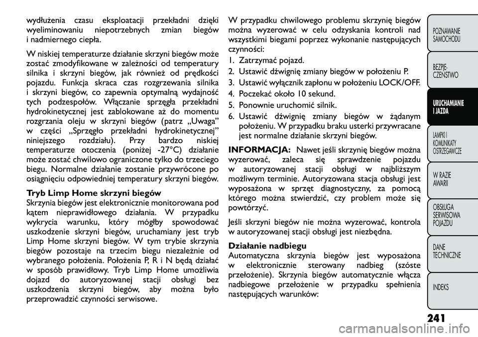 FIAT FREEMONT 2012 Instrukcja obsługi (in Polish) wydłużenia czasu eksploatacji przekładni dzięki
wyeliminowaniu niepotrzebnych zmian biegów
i nadmiernego ciepła.
W niskiej temperaturze działanie skrzyni biegów może
zostać zmodyfikowane FIAT FREEMONT 2012 Instrukcja obsługi (in Polish) wydłużenia czasu eksploatacji przekładni dzięki
wyeliminowaniu niepotrzebnych zmian biegów
i nadmiernego ciepła.
W niskiej temperaturze działanie skrzyni biegów może
zostać zmodyfikowane