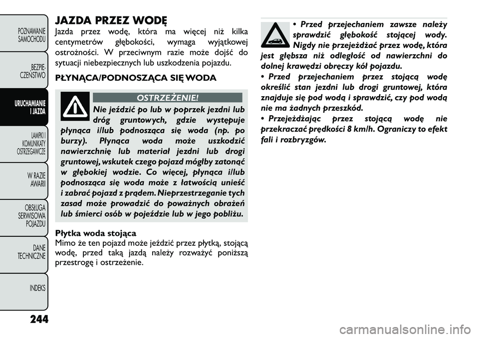 FIAT FREEMONT 2012 Instrukcja obsługi (in Polish) JAZDA PRZEZ WODĘ
Jazda przez wodę, która ma więcej niż kilka
centymetrów głębokości, wymaga wyjątkowej
ostrożności. W przeciwnym razie może dojść do
sytuacji niebezpiecznych lub uszko FIAT FREEMONT 2012 Instrukcja obsługi (in Polish) JAZDA PRZEZ WODĘ
Jazda przez wodę, która ma więcej niż kilka
centymetrów głębokości, wymaga wyjątkowej
ostrożności. W przeciwnym razie może dojść do
sytuacji niebezpiecznych lub uszko