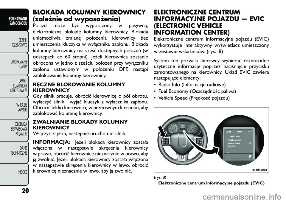 FIAT FREEMONT 2012 Instrukcja obsługi (in Polish) BLOKADA KOLUMNY KIEROWNICY
(zależnie od wyposażenia)
Pojazd może być wyposażony w pasywną,
elektroniczną blokadę kolumny kierownicy. Blokada
uniemożliwia zmianę położenia kierownicy bez FIAT FREEMONT 2012 Instrukcja obsługi (in Polish) BLOKADA KOLUMNY KIEROWNICY
(zależnie od wyposażenia)
Pojazd może być wyposażony w pasywną,
elektroniczną blokadę kolumny kierownicy. Blokada
uniemożliwia zmianę położenia kierownicy bez