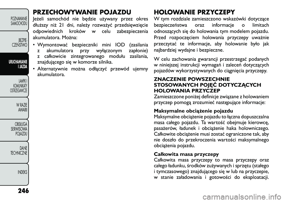 FIAT FREEMONT 2012 Instrukcja obsługi (in Polish) PRZECHOWYWANIE POJAZDU
Jeżeli samochód nie będzie używany przez okres
dłuższy niż 21 dni, należy rozważyć przedsięwzięcie
odpowiednich kroków w celu zabezpieczenia
akumulatora. Można: FIAT FREEMONT 2012 Instrukcja obsługi (in Polish) PRZECHOWYWANIE POJAZDU
Jeżeli samochód nie będzie używany przez okres
dłuższy niż 21 dni, należy rozważyć przedsięwzięcie
odpowiednich kroków w celu zabezpieczenia
akumulatora. Można: