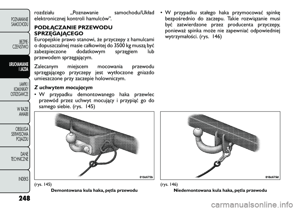 FIAT FREEMONT 2012 Instrukcja obsługi (in Polish) rozdziału „Poznawanie samochodu/Układ
elektronicznej kontroli hamulców”.
PODŁĄCZANIE PRZEWODU
SPRZĘGAJĄCEGO
Europejskie prawo stanowi, że przyczepy z hamulcami
o dopuszczalnej masie ca FIAT FREEMONT 2012 Instrukcja obsługi (in Polish) rozdziału „Poznawanie samochodu/Układ
elektronicznej kontroli hamulców”.
PODŁĄCZANIE PRZEWODU
SPRZĘGAJĄCEGO
Europejskie prawo stanowi, że przyczepy z hamulcami
o dopuszczalnej masie ca