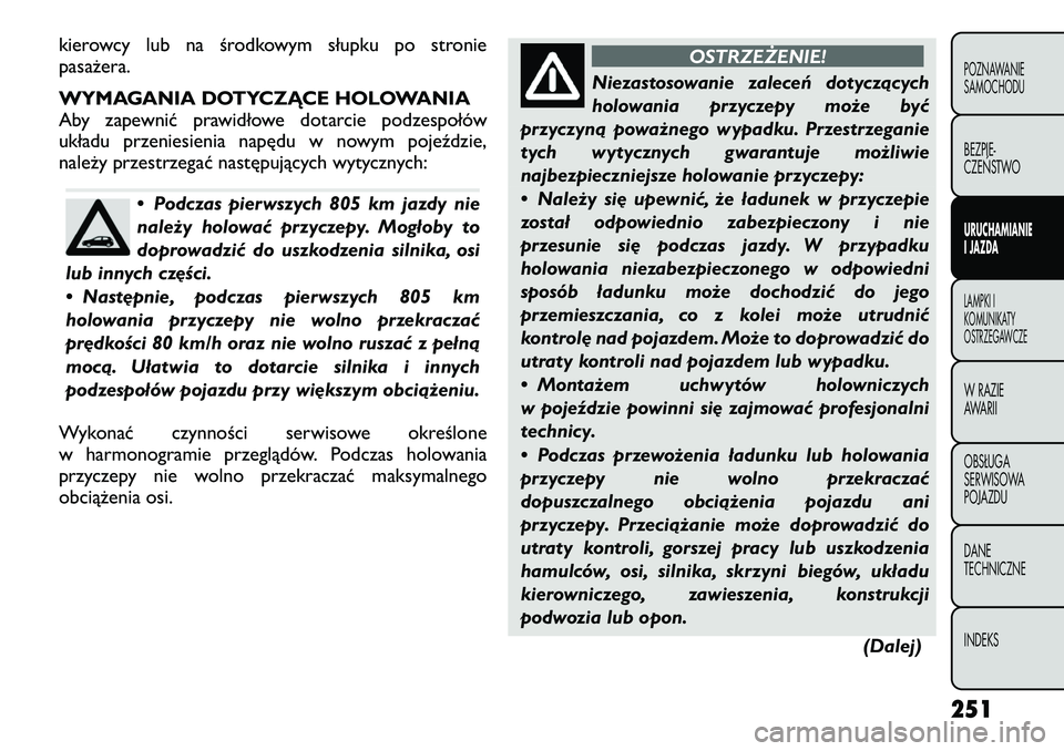 FIAT FREEMONT 2012 Instrukcja obsługi (in Polish) kierowcy lub na środkowym słupku po stronie pasażera.
WYMAGANIA DOTYCZĄCE HOLOWANIA
Aby zapewnić prawidłowe dotarcie podzespołów
układu przeniesienia napędu w nowym pojeździe,
należy prz FIAT FREEMONT 2012 Instrukcja obsługi (in Polish) kierowcy lub na środkowym słupku po stronie pasażera.
WYMAGANIA DOTYCZĄCE HOLOWANIA
Aby zapewnić prawidłowe dotarcie podzespołów
układu przeniesienia napędu w nowym pojeździe,
należy prz