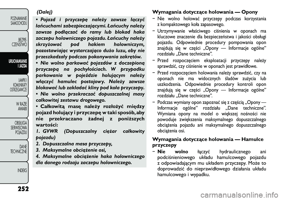 FIAT FREEMONT 2012 Instrukcja obsługi (in Polish) (Dalej)
• Pojazd i przyczepę należy zawsze łączyć
łańcuchami zabezpieczającymi. Łańcuchy należy
zawsze podłączać do ramy lub blokad haka
zaczepu holowniczego pojazdu. Łańcuchy nale FIAT FREEMONT 2012 Instrukcja obsługi (in Polish) (Dalej)
• Pojazd i przyczepę należy zawsze łączyć
łańcuchami zabezpieczającymi. Łańcuchy należy
zawsze podłączać do ramy lub blokad haka
zaczepu holowniczego pojazdu. Łańcuchy nale