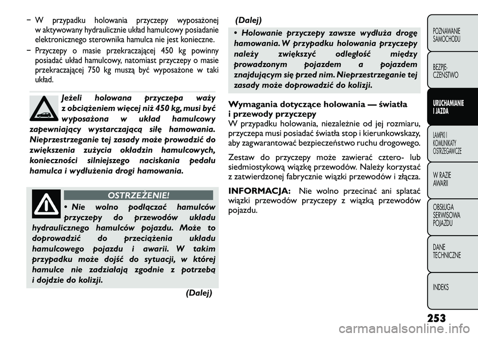 FIAT FREEMONT 2012 Instrukcja obsługi (in Polish) − W przypadku holowania przyczepy wyposażonejw aktywowany hydraulicznie układ hamulcowy posiadanie
elektronicznego sterownika hamulca nie jest konieczne.
− Przyczepy o masie przekraczającej 45 FIAT FREEMONT 2012 Instrukcja obsługi (in Polish) − W przypadku holowania przyczepy wyposażonejw aktywowany hydraulicznie układ hamulcowy posiadanie
elektronicznego sterownika hamulca nie jest konieczne.
− Przyczepy o masie przekraczającej 45