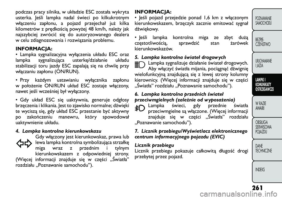 FIAT FREEMONT 2012  Instrukcja obsługi (in Polish) podczas pracy silnika, w układzie ESC została wykryta 
usterka. Jeśli lampka nadal świeci po kilkukrotnym
włączeniu zapłonu, a pojazd przejechał już kilka
kilometrów z prędkością powyżej