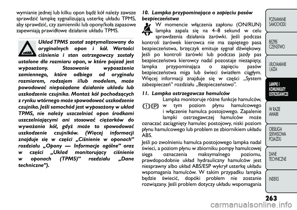 FIAT FREEMONT 2012  Instrukcja obsługi (in Polish) wymianie jednej lub kilku opon bądź kół należy zawsze 
sprawdzić lampkę sygnalizującą usterkę układu TPMS,
aby sprawdzić, czy zamienniki lub opony/koła zapasowe
zapewniają prawidłowe dz
