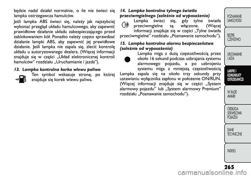 FIAT FREEMONT 2012  Instrukcja obsługi (in Polish) będzie nadal działał normalnie, o ile nie świeci się 
lampka ostrzegawcza hamulców. 
Jeśli lampka ABS świeci się, należy jak najszybciej 
wykonać przegląd układu hamulcowego, aby zapewni