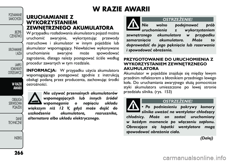 FIAT FREEMONT 2012  Instrukcja obsługi (in Polish) W RAZIE AWARII
URUCHAMIANIE Z 
WYKORZYSTANIEM
ZEWNĘTRZNEGO AKUMULATORA 
W przypadku rozładowania akumulatora pojazd można 
uruchomić awaryjnie, wykorzystując przewody
rozruchowe i akumulator w in