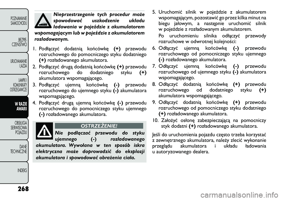 FIAT FREEMONT 2012  Instrukcja obsługi (in Polish) Nieprzestrzeganie tych procedur może 
spowodować uszkodzenie układu
ładowania w pojeździe z akumulatorem
wspomagającym lub w pojeździe z akumulatorem
rozładowanym.
1. P odłączyć dodatnią k