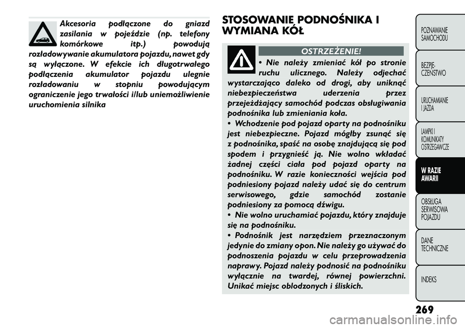 FIAT FREEMONT 2012  Instrukcja obsługi (in Polish) Akcesoria podłączone do gniazd 
zasilania w pojeździe (np. telefony
komórkowe itp.) powodują
rozładowywanie akumulatora pojazdu, nawet gdy
są wyłączone. W efekcie ich długotrwałego
podłąc