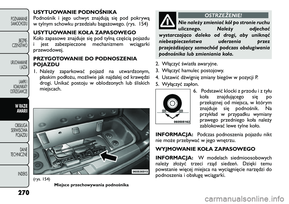 FIAT FREEMONT 2012  Instrukcja obsługi (in Polish) USYTUOWANIE PODNOŚNIKA
Podnośnik i jego uchwyt znajdują się pod pokrywą 
w tylnym schowku przedziału bagażowego. (rys. 154) 
USYTUOWANIE KOŁA ZAPASOWEGO 
Koło zapasowe znajduje się pod tyln