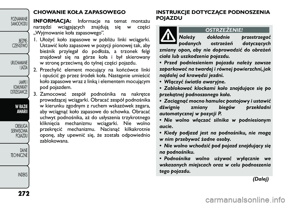 FIAT FREEMONT 2012  Instrukcja obsługi (in Polish) CHOWANIE KOŁA ZAPASOWEGO 
INFORMACJA:Informacje na temat montażu
narzędzi wciągających znajdują się w części 
„Wyjmowanie koła zapasowego”. 
1. Ułożyć koło zapasowe w pobliżu linki 