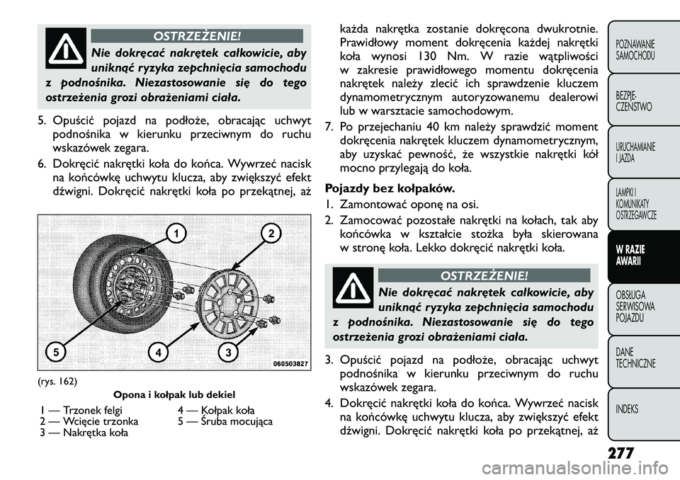 FIAT FREEMONT 2012  Instrukcja obsługi (in Polish) OSTRZEŻENIE!
Nie dokręcać nakrętek całkowicie, aby 
uniknąć ryzyka zepchnięcia samochodu
z podnośnika. Niezastosowanie się do tego
ostrzeżenia grozi obrażeniami ciała.
5. Opuścić pojazd