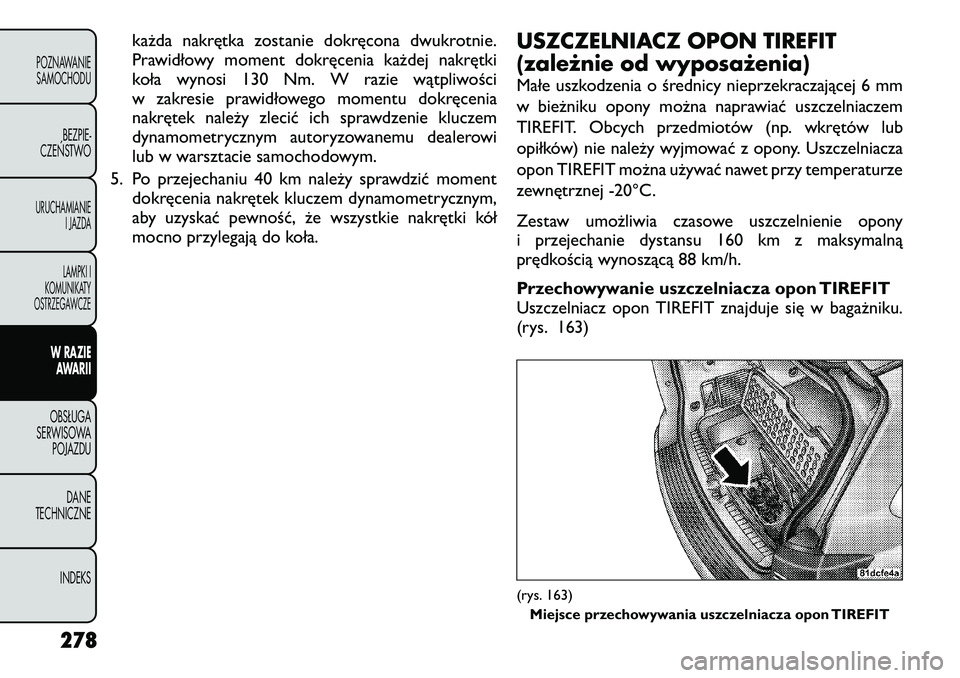 FIAT FREEMONT 2012  Instrukcja obsługi (in Polish) każda nakrętka zostanie dokręcona dwukrotnie. 
Prawidłowy moment dokręcenia każdej nakrętki
koła wynosi 130 Nm. W razie wątpliwości
w zakresie prawidłowego momentu dokręcenia
nakrętek nal